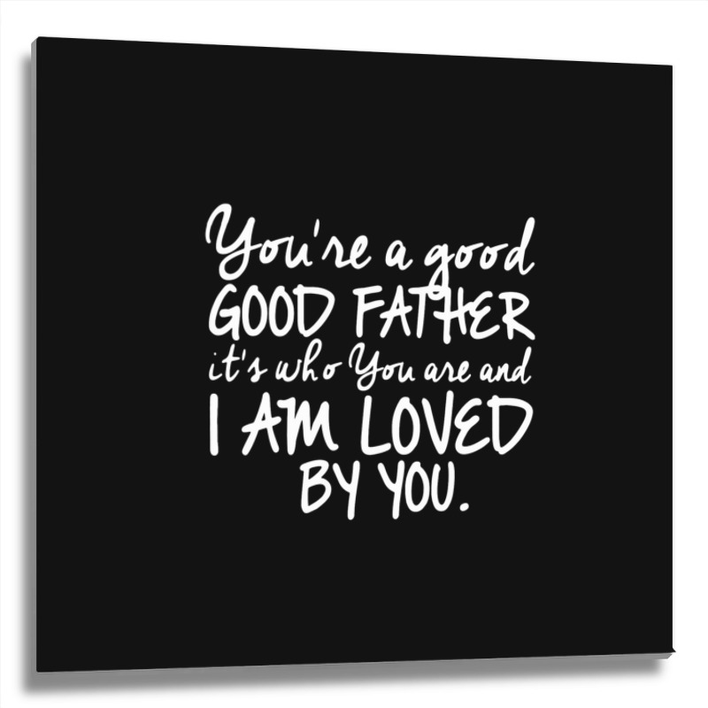 You're A Good Father Quote Gift Metal Print Square | Artistshot