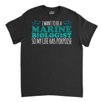 My Life Has Porpoise Future Marine Biologist T Shirt Classic T-shirt | Artistshot