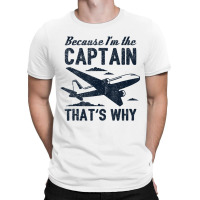 Because I'm The Captain That's Why Pilot T-shirt | Artistshot