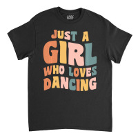 Just A Girl Who Loves Dancing Dancer Quote Classic T-shirt | Artistshot