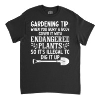 Womens Gardening Tip When You Bury A Body Cover It With Endangered V N Classic T-shirt | Artistshot