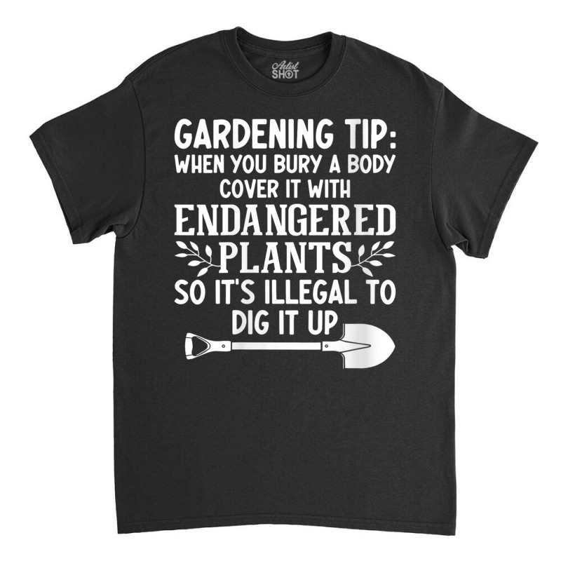 Womens Gardening Tip When You Bury A Body Cover It With Endangered V N Classic T-shirt | Artistshot