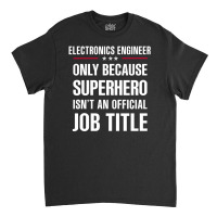 Gift For Superhero Electronics Engineer Classic T-shirt | Artistshot