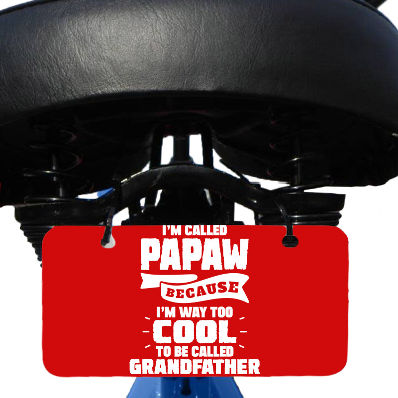 I'm Called Papaw Because I'm Way Too Cool To Be Called Grandfather Bicycle License Plate | Artistshot