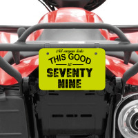 Not Everyone Looks This Good At Seventy Nine Atv License Plate | Artistshot