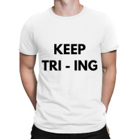 Keep Tri Ing T-shirt | Artistshot