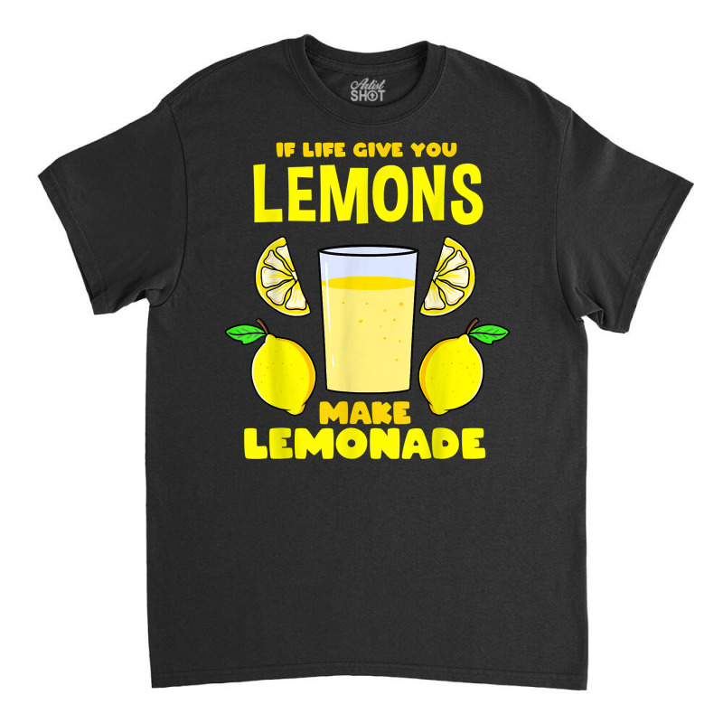 If Life Gives You Lemons Make Lemonade T Shirt Classic T-shirt by cm-arts | Artistshot