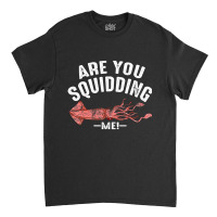 Cool Are You Squidding Me! Squid Fish Lover Classic T-shirt | Artistshot