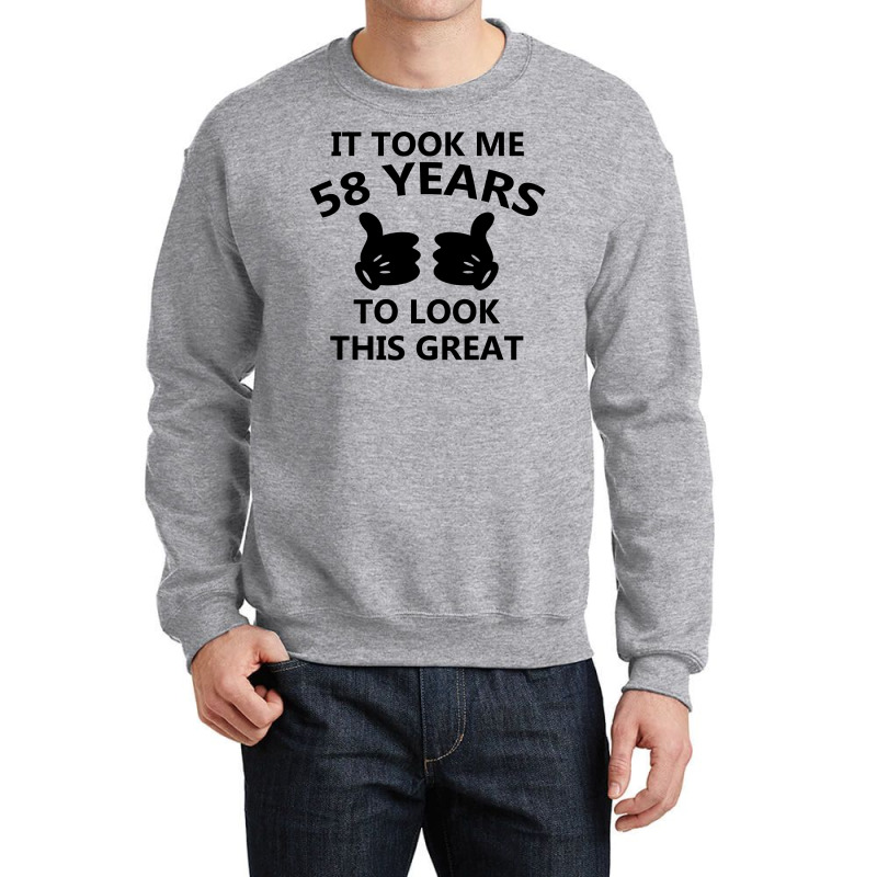 It Took Me 58 Years To Look This Great Crewneck Sweatshirt | Artistshot
