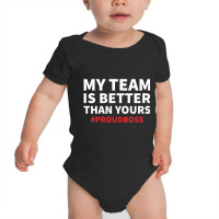 My Team Is Better Than Yours Quote Proud Boss Baby Bodysuit | Artistshot