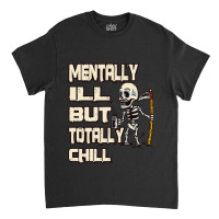 Mentally Ill But Totally Chill Classic T-shirt | Artistshot