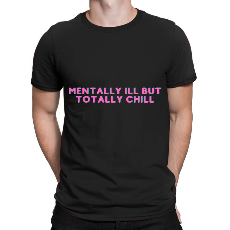 Mentally Ill But Totally Chill  (7) T-shirt | Artistshot