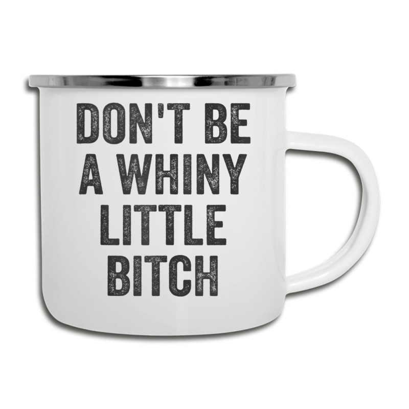 Don't Be A Whiny Little Bitch Salty Insult Quote Saying Camper Cup | Artistshot