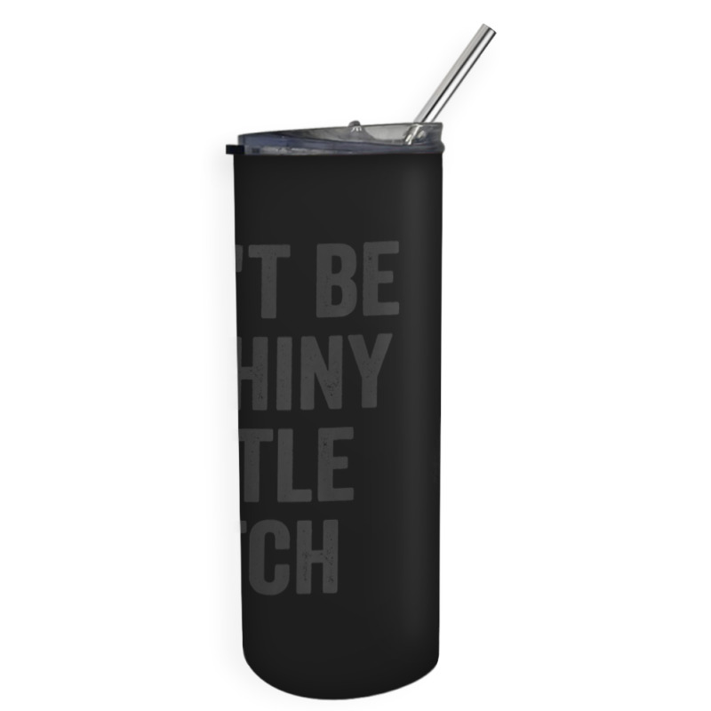 Don't Be A Whiny Little Bitch Salty Insult Quote Saying Skinny Tumbler | Artistshot