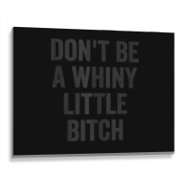 Don't Be A Whiny Little Bitch Salty Insult Quote Saying Metal Print Horizontal | Artistshot