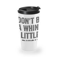 Don't Be A Whiny Little Bitch Salty Insult Quote Saying Travel Mug | Artistshot