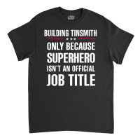 Gift For Superhero Building Tinsmith Classic T-shirt | Artistshot