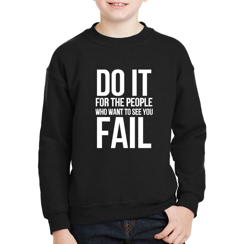 Do It For The People Who Want To See You Fail Youth Sweatshirt by Ashleypuckettx | Artistshot