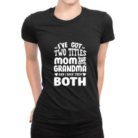 I've Got Two Titles Mom And Grandma Ladies Fitted T-shirt | Artistshot