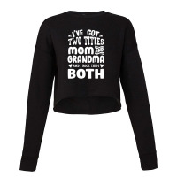 I've Got Two Titles Mom And Grandma Cropped Sweater | Artistshot