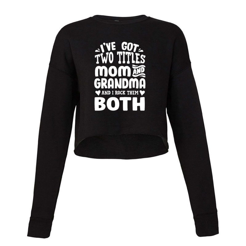 I've Got Two Titles Mom And Grandma Cropped Sweater by NatalieAD | Artistshot