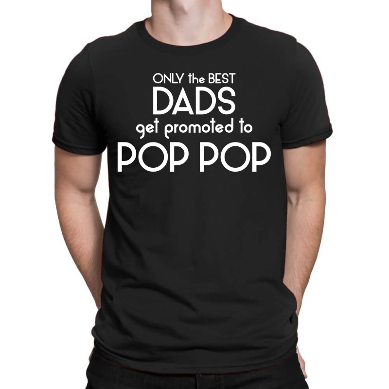 Only The Best Dads Get Promoted To Pop Pop T-shirt | Artistshot