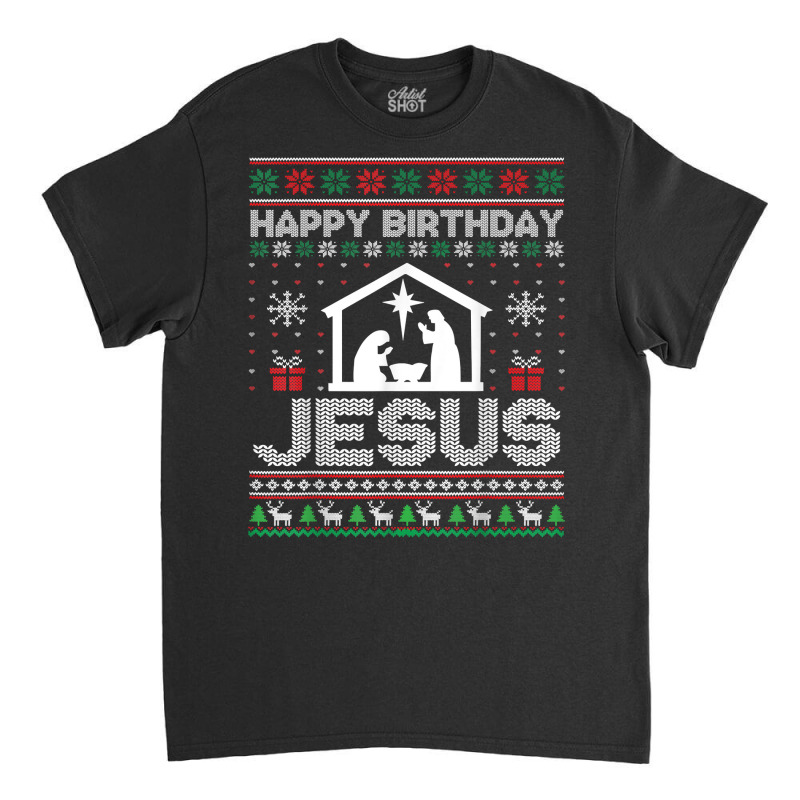 Happy Birthday Jesus Christmas Begins With Christ Ugle Xmas T Shirt Classic T-shirt | Artistshot