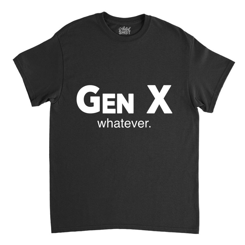 Gen X Whatever Sarcastic Generation Gap Saying Quote Classic T-shirt | Artistshot