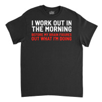 I Work Out In The Morning Funny Calisthenics Gym Fitness T Shirt Classic T-shirt | Artistshot