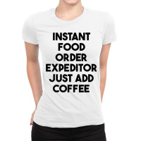 Instant Food Order Expeditor Just Add Coffee T Shirt Ladies Fitted T-shirt | Artistshot