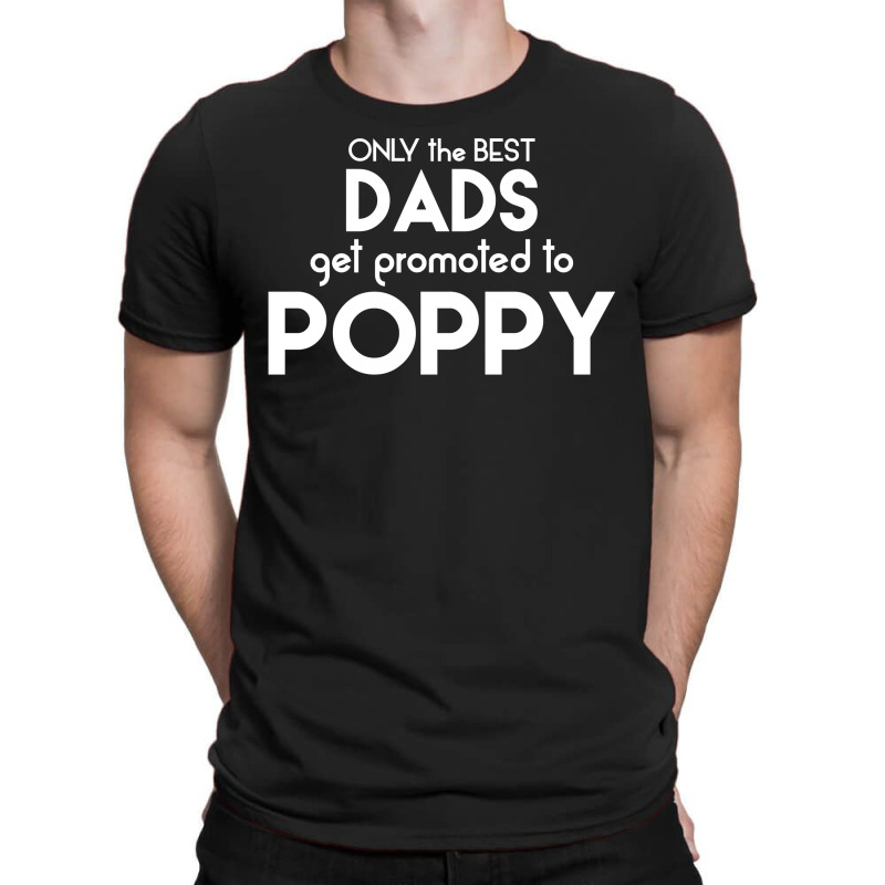 Only The Best Dads Get Promoted To Poppy T-shirt | Artistshot