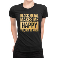 Black Metal Music Black Metal Makes Me Happy In Gold Ladies Fitted T-shirt | Artistshot