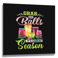 Grab Your Balls It's Canning Season Quote Tshirts Metal Print Square | Artistshot