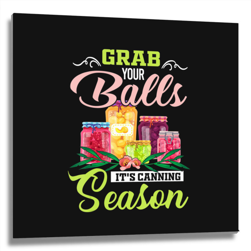 Grab Your Balls It's Canning Season Quote Tshirts Metal Print Square | Artistshot