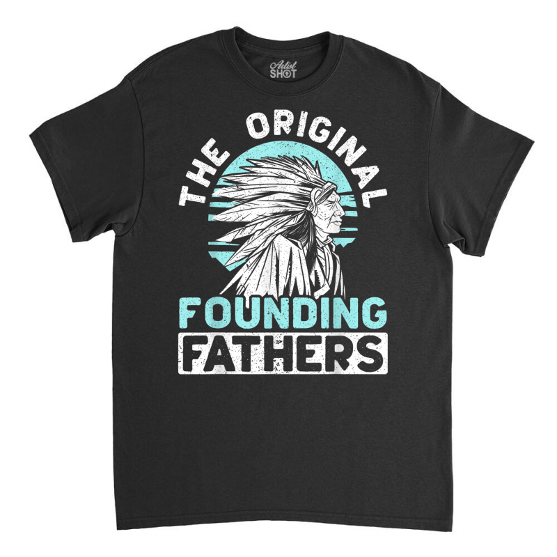 The Original Founding Fathers Indigenous Native American T Shirt Classic T-shirt | Artistshot