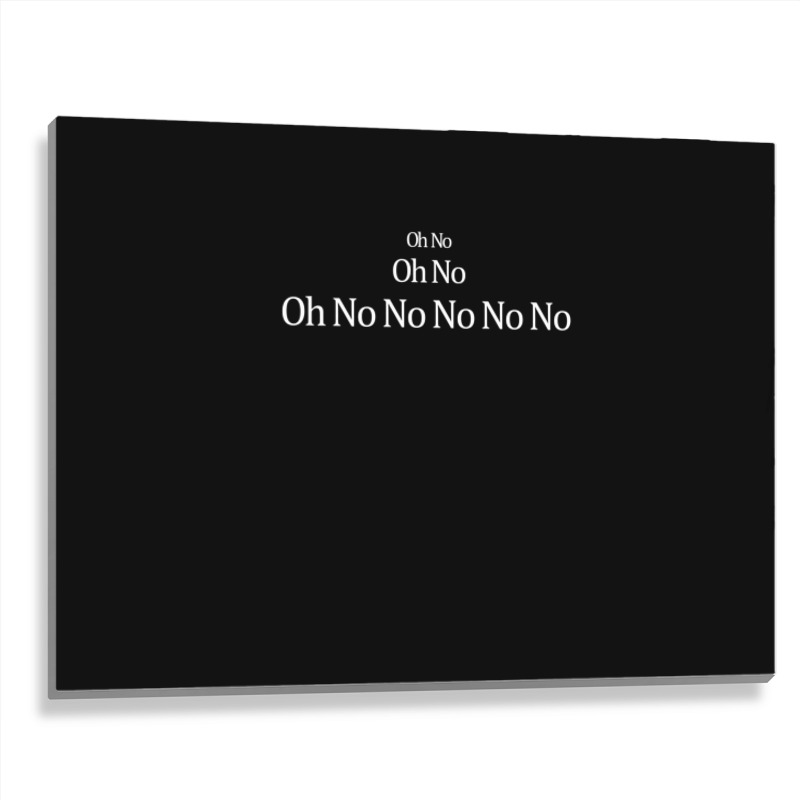 Oh No Oh No Oh No No No No No Metal Print Horizontal | Artistshot