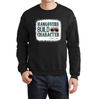 Hangovers Build Character Quote Classic Costume Crewneck Sweatshirt | Artistshot