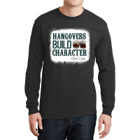 Hangovers Build Character Quote Classic Costume Long Sleeve Shirts | Artistshot