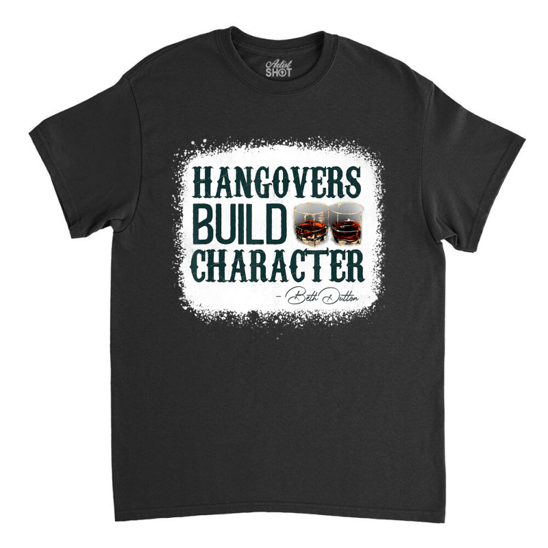 Hangovers Build Character Quote Classic Costume Classic T-shirt | Artistshot