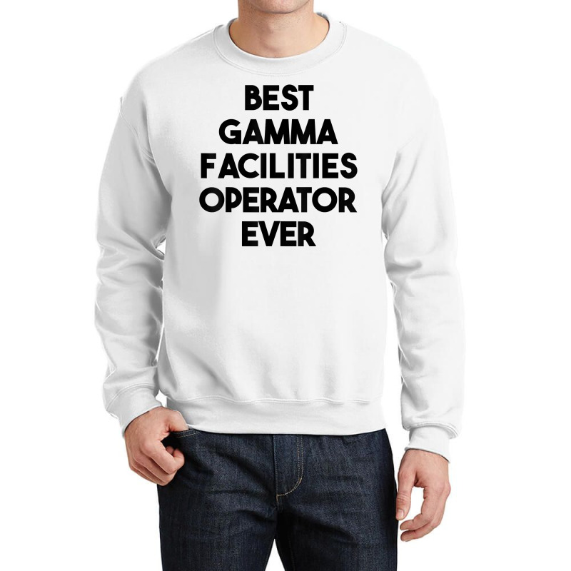 Best Gamma Facilities Operator Ever T Shirt Crewneck Sweatshirt by phillidarsz | Artistshot