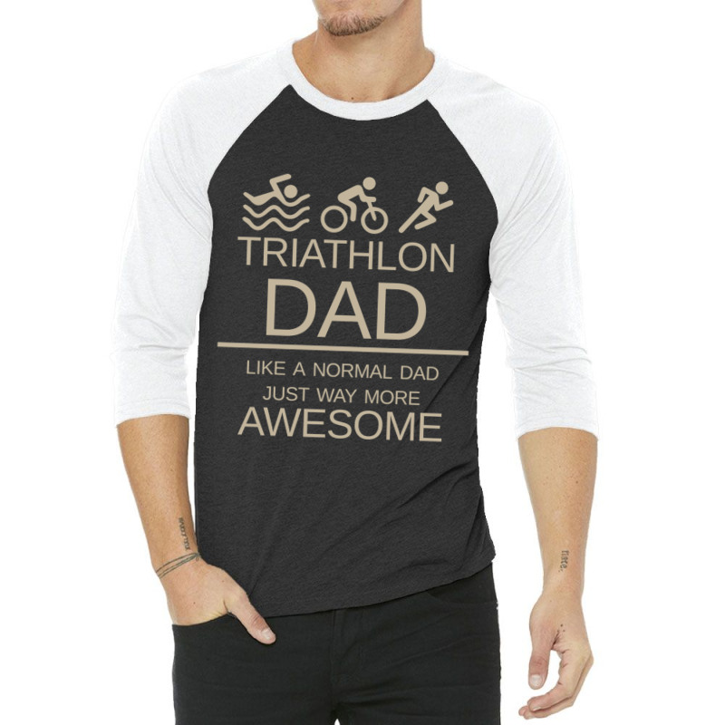 Triathlon Dad   Like A Normal Dad Just Way More Awesome   Triathlete F 3/4 Sleeve Shirt by KENNETHPCLING | Artistshot