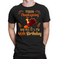 Happy Thanksgiving And Yes It&39;s My 46th Birthday, Thanksgiving 46 Y T-shirt | Artistshot