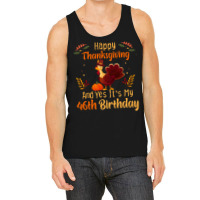 Happy Thanksgiving And Yes It&39;s My 46th Birthday, Thanksgiving 46 Y Tank Top | Artistshot