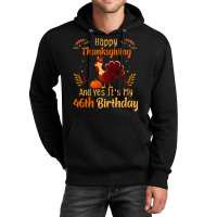 Happy Thanksgiving And Yes It&39;s My 46th Birthday, Thanksgiving 46 Y Unisex Hoodie | Artistshot