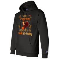 Happy Thanksgiving And Yes It&39;s My 46th Birthday, Thanksgiving 46 Y Champion Hoodie | Artistshot