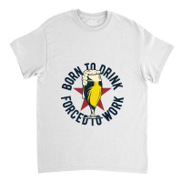 Beer Born To Drink Classic T-shirt | Artistshot