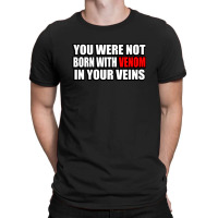 You Were Not Born With Venom In Your Veins T-shirt | Artistshot