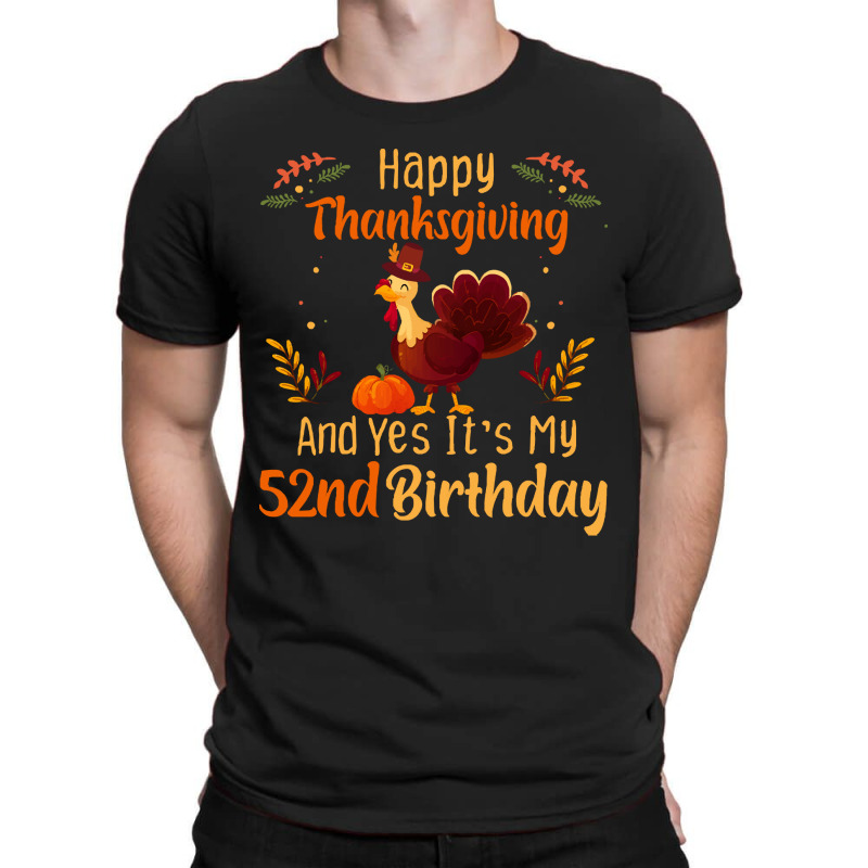 Happy Thanksgiving And Yes It&39;s My 52nd Birthday, Thanksgiving 52 Y T-shirt | Artistshot