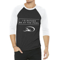 I D Rather Be At The Pool 3/4 Sleeve Shirt | Artistshot