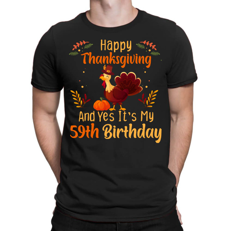 Happy Thanksgiving And Yes It&39;s My 59th Birthday, Thanksgiving 59 Y T-shirt | Artistshot